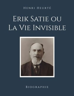 Erik Satie ou La Vie Invisible - Biographie