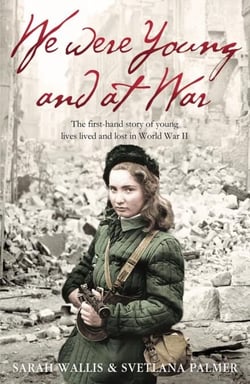 We Were Young and at War - The first-hand story of young lives lived and lost in World War Two