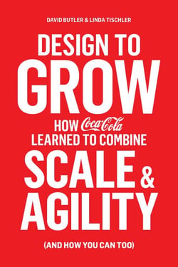 Design to Grow - How Coca-Cola Learned to Combine Scale and Agility (and How You Can, Too)