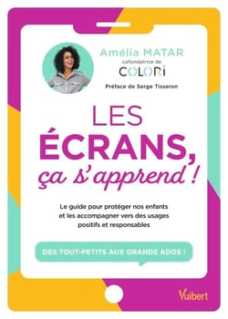 Les écrans, ça s'apprend ! - Le guide pour protéger nos enfants et les accompagner vers des usages positifs et responsables