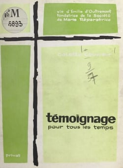 Témoignage pour tous les temps - Vie, esprit, œuvre d'Émile d'Oultremont, fondatrice de la Société de Marie réparatrice