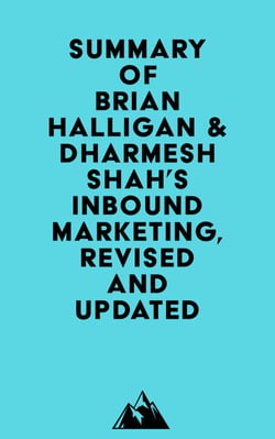 Summary of Brian Halligan &amp; Dharmesh Shah's Inbound Marketing, Revised and Updated