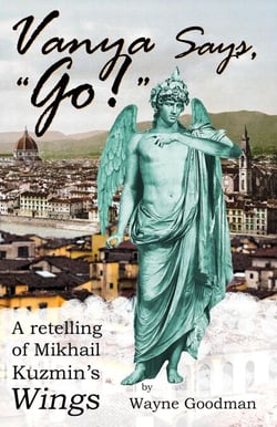 Vanya Says, "Go!" -- A Retelling of Mikhail Kuzmin's "Wings"