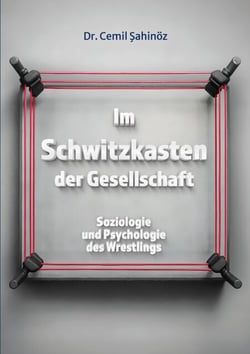 Im Schwitzkasten der Gesellschaft - Soziologie und Psychologie des Wrestlings