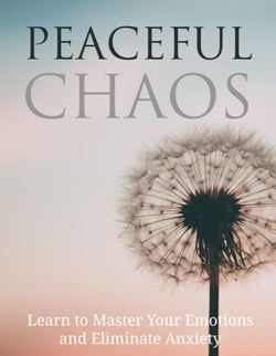 Peaceful Chaos- Learn To Master Your Emotion &amp; Elimanate Anxiety