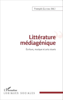 Littérature médiagénique - Écriture, musique et arts visuels