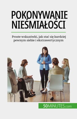 Pokonywanie niesmialosci - Proste wskazówki, jak stac sie bardziej pewnym siebie i ekstrawertycznym