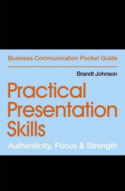 Practical Presentation Skills - Authenticity, Focus &amp; Strength