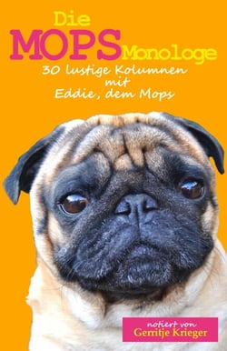 Die Mops Monologe - 30 lustige Kolumnen mit Eddie, dem Mops