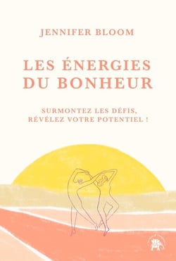 Les énergies du bonheur - Surmontez les défis, révélez votre potentiel !