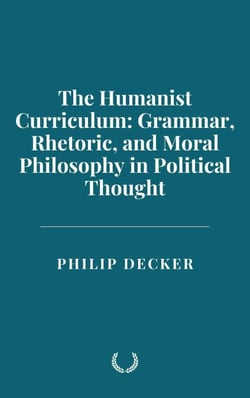 The Humanist Curriculum: Grammar, Rhetoric, and Moral Philosophy in Political Thought
