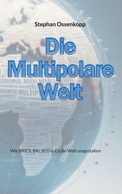 Die Multipolare Welt - Wie BRICS, BRI, SCO &amp; Co die Welt umgestalten