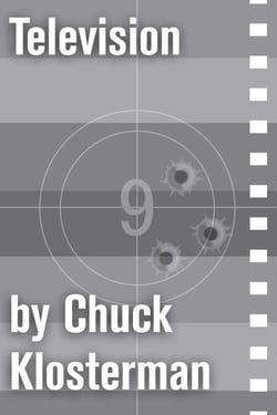 Television - An Essay from Chuck Klosterman IV