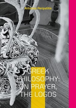 Greek Philosophy: On Prayer, the Logos - The author's philosophical reflections with the sandals of AI English edition (Scloka)(