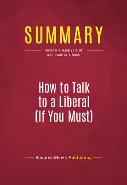 Summary: How to Talk to a Liberal (If You Must) - Review and Analysis of Ann Coulter's Book