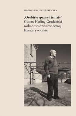 "Osobiste sprawy i tematy" - Gustaw Herling-Grudziński wobec dwudziestowiecznej literatury włoskiej
