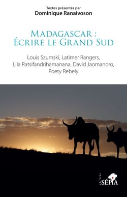 Madagascar : Écrire le Grand Sud - Louis Szumski, Latimer Rangers, Lila Ratsifandrihamanana, David Jaomanoro, Poety Rebely