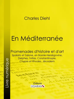 En Méditerranée - Promenades d'histoire et d'art : Spalato et Salone, en Bosnie-Herzégovine, Delphes, l'Atlas, Constantinople, Chypre et Rhodes, Jérusalem