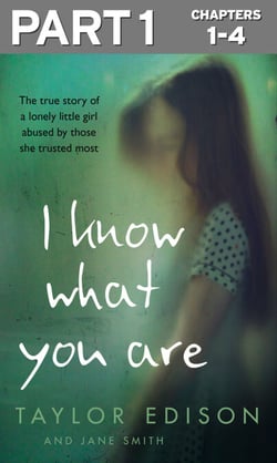 I Know What You Are: Part 1 of 3 - The true story of a lonely little girl abused by those she trusted most