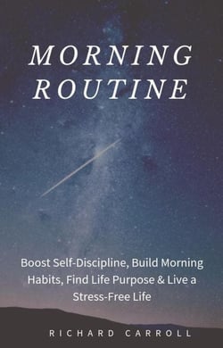 Morning Routine: Boost Self-Discipline, Build Morning Habits, Find Life Purpose &amp; Live a Stress-Free Life