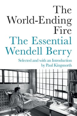 The World-Ending Fire - The Essential Wendell Berry