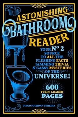 Astonishing Bathroom Reader - Your No.2 Source to All the Flushing Facts, Jamming Trivia, &amp; Gassy Mysteries of the Universe!