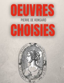 Oeuvres choisies - Amours de Cassandre, Bien qu'il te plaise, Une beauté, Avant le temps, Si mille oeillets, Discours des misères du temps, etc.