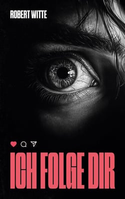 Ich Folge Dir - Der nächste Post könnte dein letzter sein - ein Psychothriller