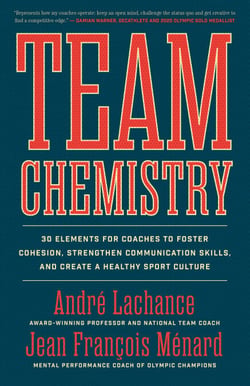 Team Chemistry - 30 Elements for Coaches to Foster Cohesion, Strengthen Communication Skills, and Create a Healthy Sport Culture