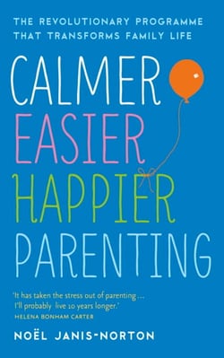 Calmer, Easier, Happier Parenting - The Revolutionary Programme That Transforms Family Life