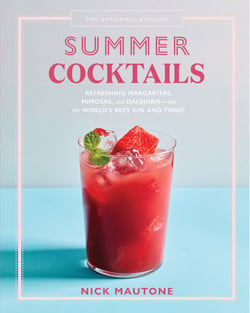 The Artisanal Kitchen: Summer Cocktails - Refreshing Margaritas, Mimosas, and Daiquiris—and the World's Best Gin and Tonic