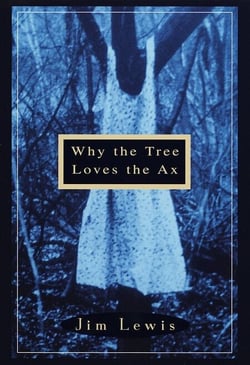 Why the Tree Loves the Ax - A Novel