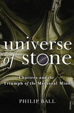 Universe of Stone - Chartres Cathedral and the Triumph of the Medieval Mind