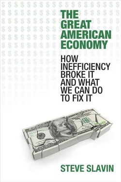 Great American Economy - How Inefficiency Broke It and What We Can Do to Fix It