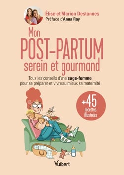 Mon post-partum serein et gourmand - Tous les conseils d'une sage-femme pour se préparer et vivre au mieux sa maternité + 45 recettes illustrées