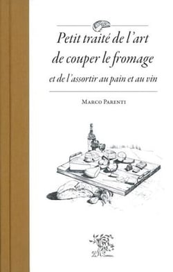 Petit traité de l'art de couper le fromage - et de l'assortir au pain et au vin !
