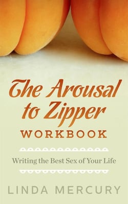 The Arousal to Zipper: Writing the Best Sex of Your Life - The Best Writing Life