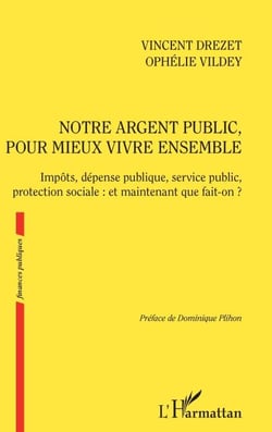 Notre argent public pour mieux vivre ensemble - Impôts, dépense publique, service public, protection sociale : et maintenant que fait-on ?