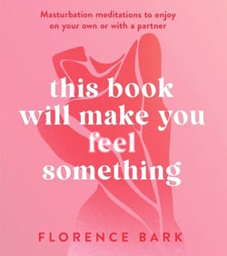 This Book Will Make You Feel Something - Self-Stimulation Meditations to Use on Your Own or with a Partner