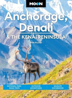 Moon Anchorage, Denali &amp; the Kenai Peninsula - National Parks Road Trips, Outdoor Adventures, Wildlife Excursions