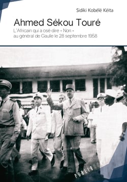 Ahmed Sékou Touré - L'Africain qui a osé dire « non » au général de Gaulle le 28 septembre 1958