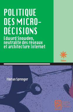 Politique des micro-décisions - Edward Snowden, neutralité des réseaux et architecture Internet