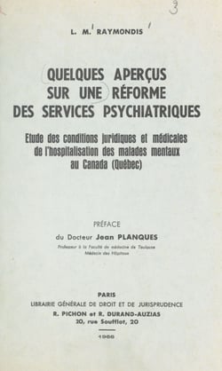 Quelques aperçus sur une réforme des services psychiatriques - Étude des conditions juridiques et médicales de l'hospitalisation des malades mentaux au Canada (Québec)
