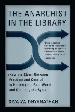 The Anarchist in the Library - How the Clash Between Freedom and Control Is Hacking the Real World and Crashing the System