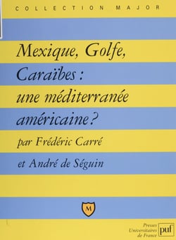 Mexique, Golfe, Caraïbes - Une Méditerranée américaine ?