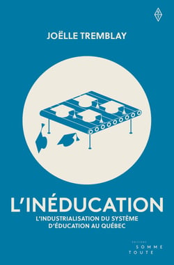 L'inéducation - L'industrialisation du système d'éducation au Québec