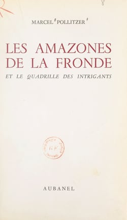 Les amazones de la Fronde et le quadrille des intrigants