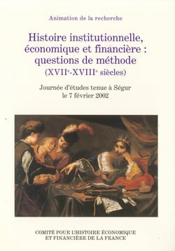 Histoire institutionnelle, économique et financière : questions de méthode (xviie-xviiie siècles) - Journée d'études tenue à Ségur le 7 février 2002