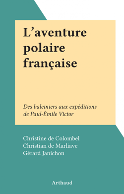 L'aventure polaire française - Des baleiniers aux expéditions de Paul-Émile Victor