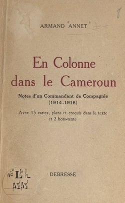 En colonne dans le Cameroun - Note d'un commandant de compagnie (1914-1916)